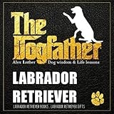 The Dogfather: Dog wisdom & Life lessons: Labrador Retriever book ~ Labrador Retriever gifts