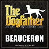 The Dogfather: Dog wisdom & Life lessons: Beauceron book