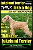Lakeland Terrier Training | Think Like a Dog, But Don’t Eat Your Poop! |: Here's EXACTLY How To TRAIn Your Lakeland Terrier