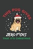 This Pug Gives Zero F*cks That It's Christmas: Blank Lined Notebook A Unique Christmas Gift For Family, Friends, Coworkers, Employees (Alternative Christmas greeting Cards)