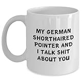 Funny German Shorthaired Pointer Dog Lover Gifts from Friends to Family Birthday Unique White Coffee Mug, My German Shorthaired Pointer And I Talk Shit About You