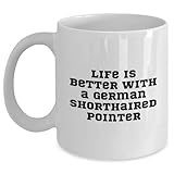 Life is Better with a German Shorthaired Pointer - Funny White Coffee Mug for German Shorthaired Pointer Dog Lovers, Gifts from Men to Women, Friends, Coworkers, or Family for Graduation