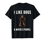 Funny I Like Field Spaniel Dogs And Maybe 3 People T-Shirt