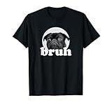 Pug says “Bruh” – Adorable Dog Funny Humor Fashion T-Shirt