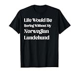 Life Would Be Boring Without My Norwegian Lundehund T-Shirt