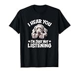 Mens Womens Cute Hear You Not Listening Weimaraner Lover T-Shirt