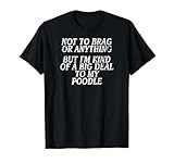 Funny Poodle Shirt, Joke Dog Tshirt, Miniature, Toy Tee T-Shirt