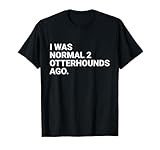 I was Normal 2 Otterhounds Ago Funny Otterhound Dog Owner T-Shirt