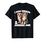 Australian Shepherd I Was Normal 2 Aussies Ago T-Shirt