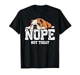 Nope Not Today Funny Lazy English Bulldog T-Shirt