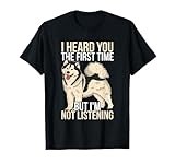 I Heard You The First Time Alaska Dog Funny Alaskan Malamute T-Shirt for Men Women Girls Kids