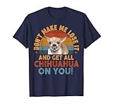 Funny Chihuahua-Shirt Dont Make Me Get All Chihuahua On You T-Shirt