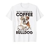 English Bulldog Dog Breed All I Need Is Coffee And My T-Shirt