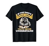If You Don't Have One You'll Never Understand Keeshond Dog T-Shirt